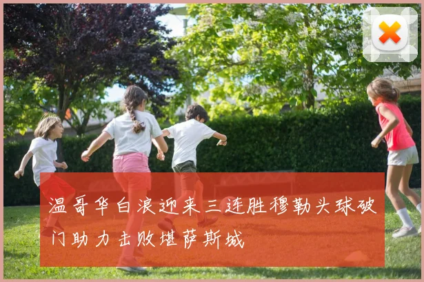 温哥华白浪迎来三连胜穆勒头球破门助力击败堪萨斯城