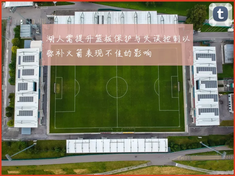 湖人需提升篮板保护与失误控制以弥补火箭表现不佳的影响